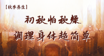 【秋季養(yǎng)生】初秋怕秋燥，跟著做這幾件事，輕松調(diào)理身體超簡單！